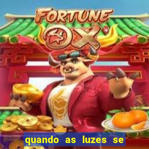 quando as luzes se apagam redecanais